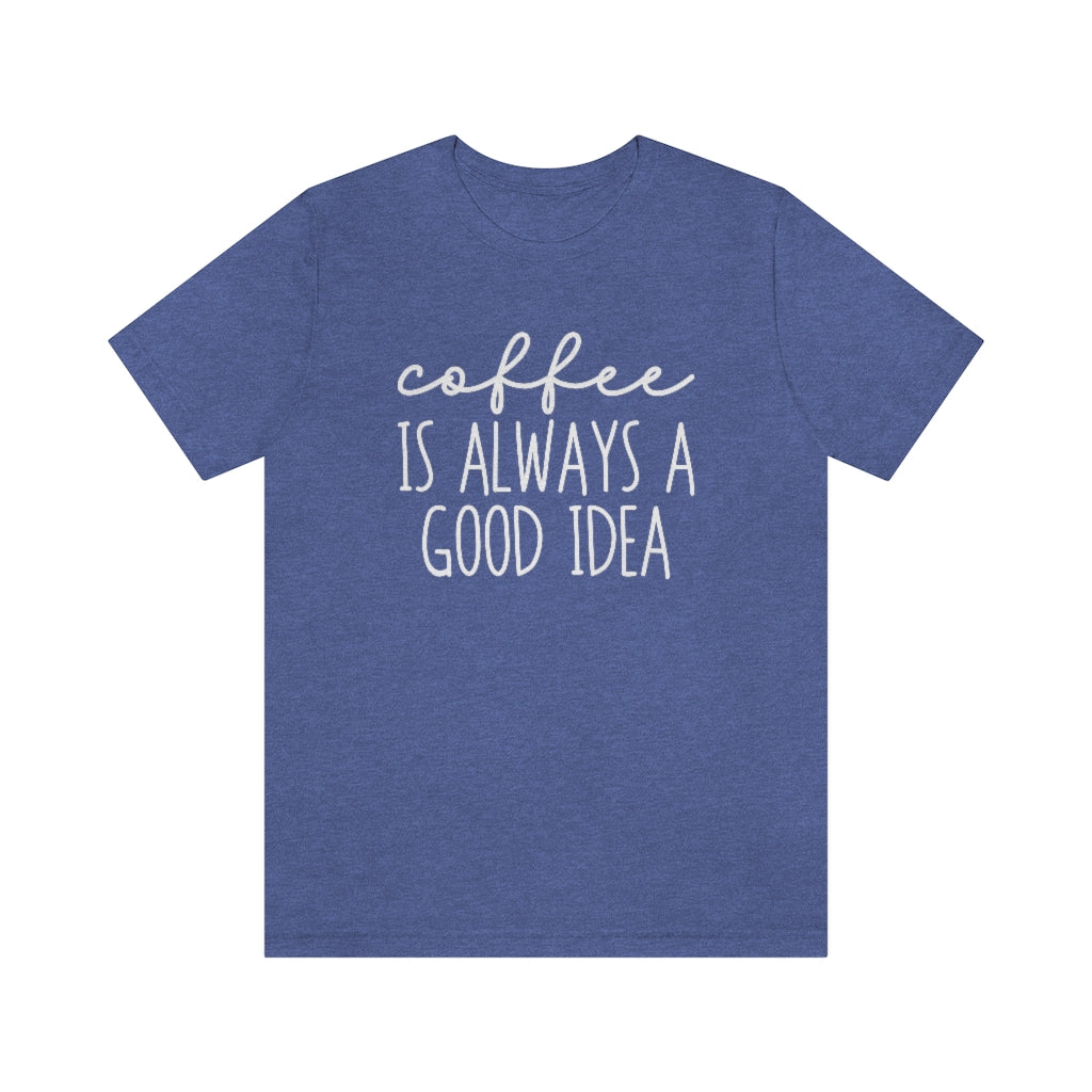 Coffee Is Always A Good Idea Funny Graphic T-Shirt