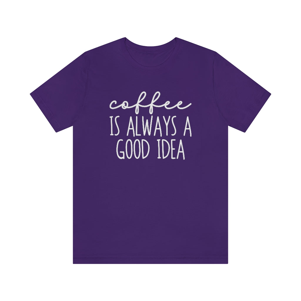 Coffee Is Always A Good Idea Funny Graphic T-Shirt